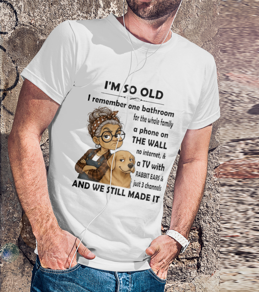 I'm So Old I Remember One Bathroom Whole Family Phone On Wall No Internet TV Rabbit Ears Just 3 Channels Still Made It T-Shirt