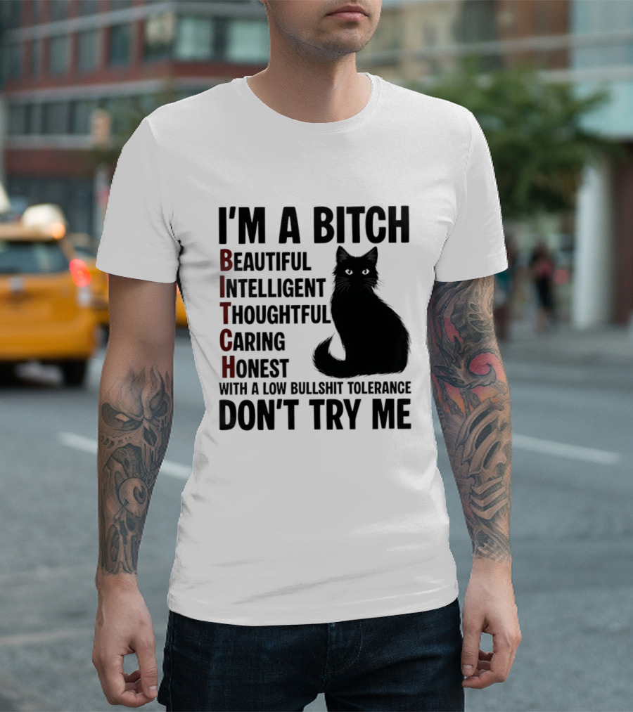 I'm A Bitch Beautiful Intelligent Thoughtful Caring Honest With A Low Bullshit Tolerance Don't Try Me Cat T-Shirt