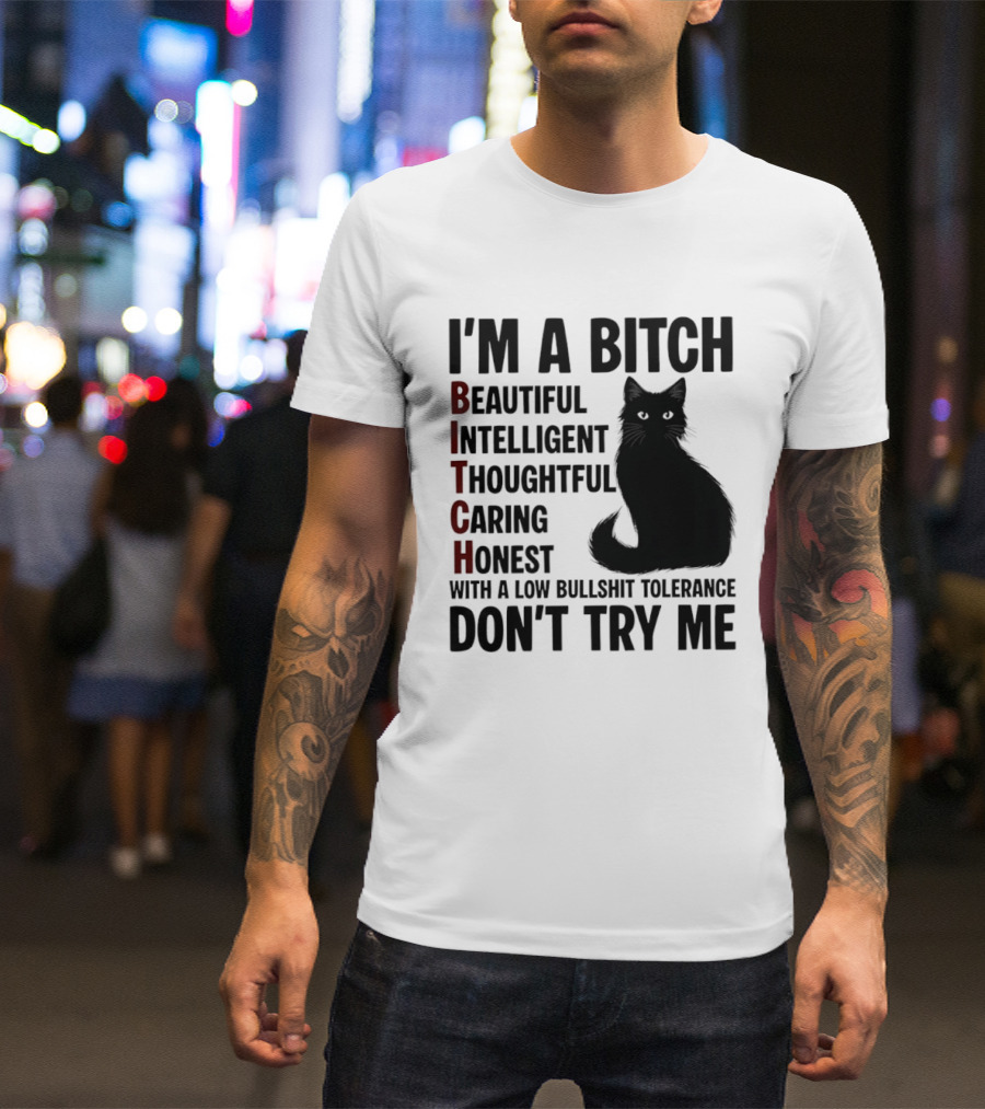 I'm A Bitch Beautiful Intelligent Thoughtful Caring Honest With A Low Bullshit Tolerance Don't Try Me Cat T-Shirt