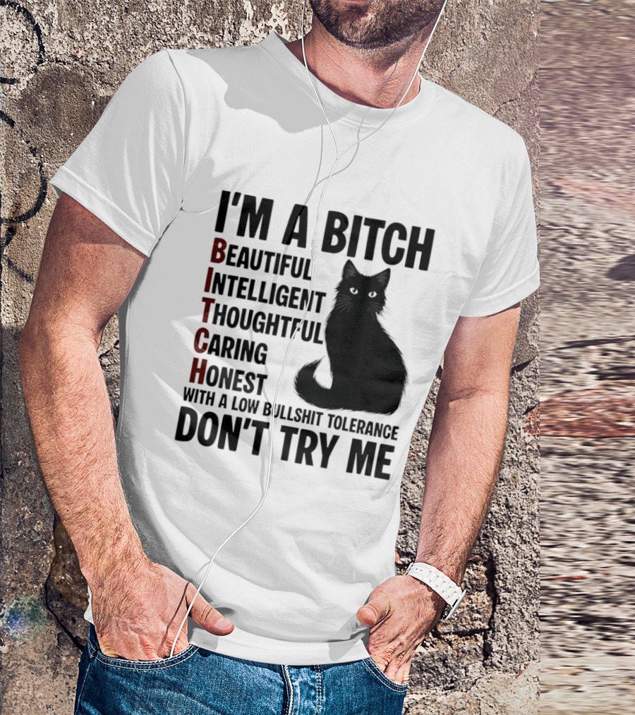 I'm A Bitch Beautiful Intelligent Thoughtful Caring Honest With A Low Bullshit Tolerance Don't Try Me Cat T-Shirt