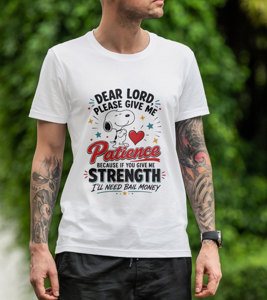 Dear Lord Please Give Me Patience Snoopy Strength Bail Money T-Shirt