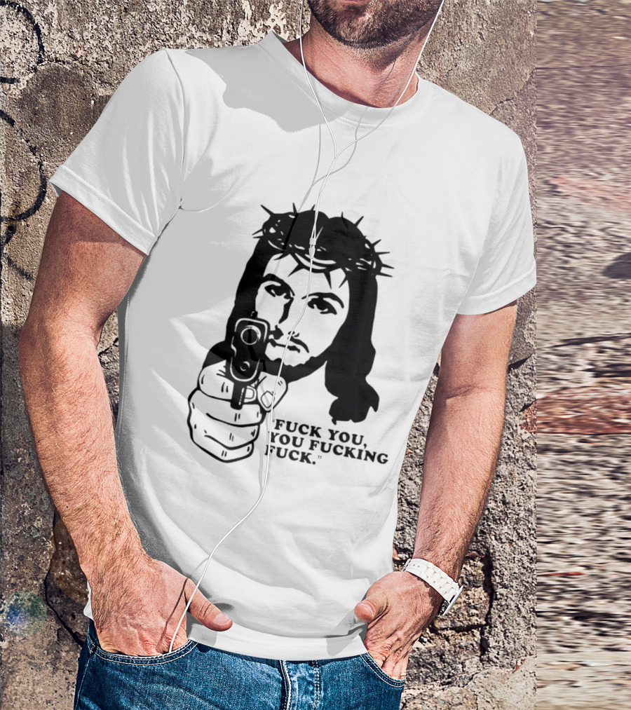 Jesus Holding Gun With Quote 'Fuck You You Fucking Fuck T-Shirt