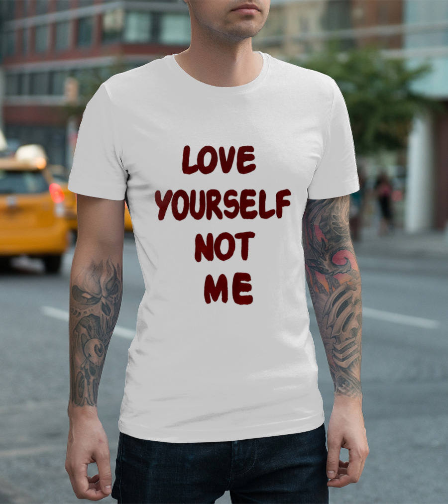Love Yourself Not Me T-Shirt