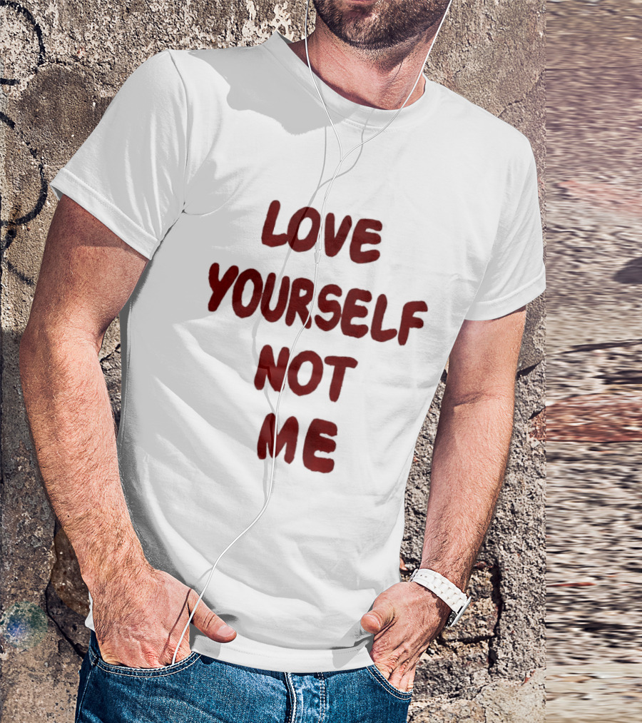 Love Yourself Not Me T-Shirt