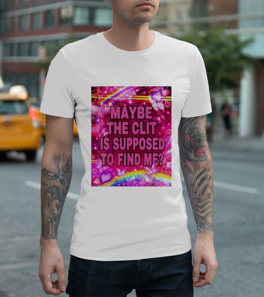 Maybe The Clit Is Supposed To Find Me Rainbow Hearts Butterflies Pink T-Shirt