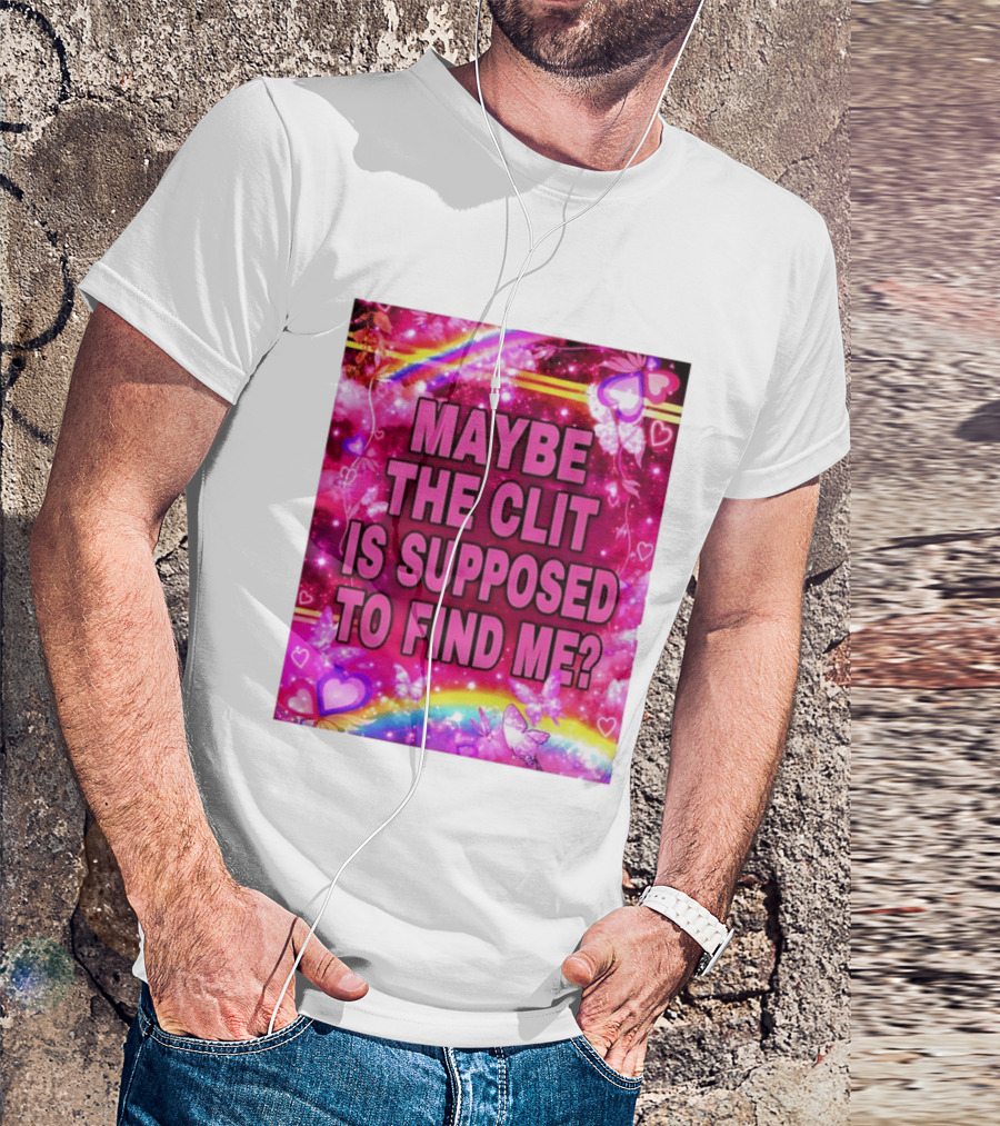 Maybe The Clit Is Supposed To Find Me Rainbow Hearts Butterflies Pink T-Shirt