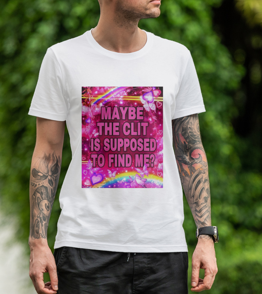 Maybe The Clit Is Supposed To Find Me Rainbow Hearts Butterflies Pink T-Shirt