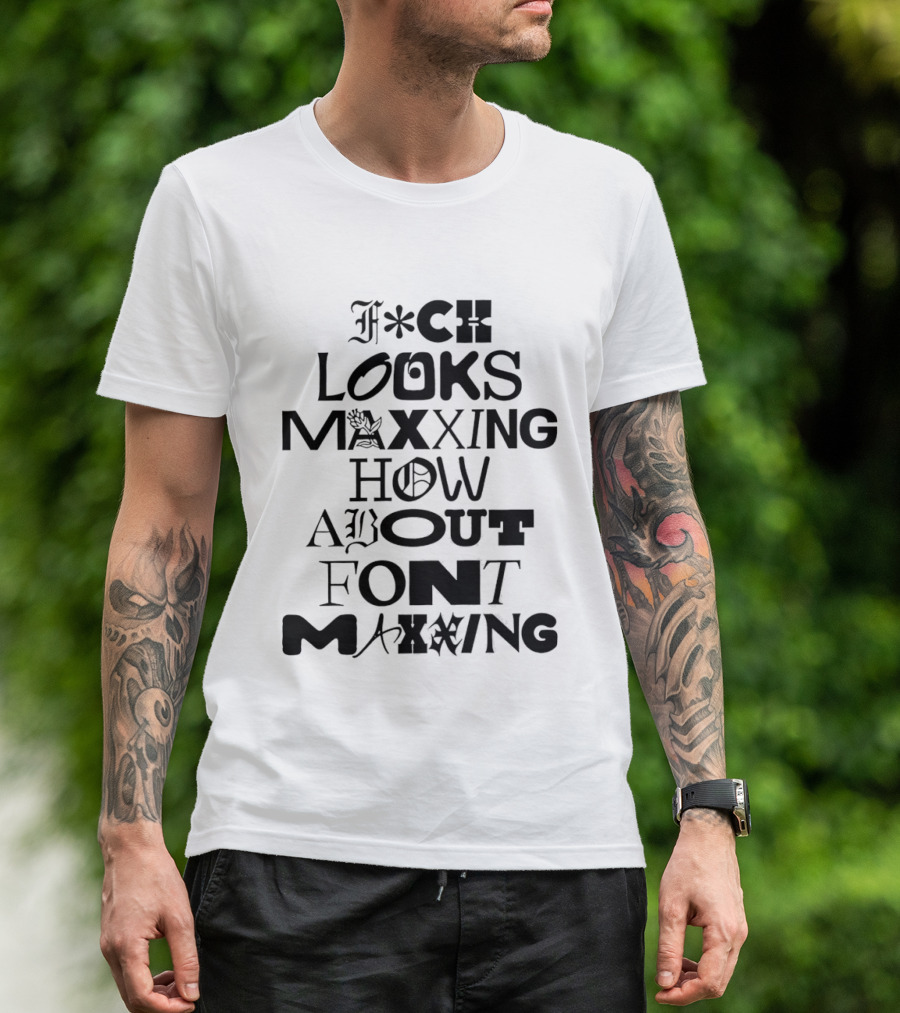 F*ck Looks Maxxing How About Font Maxxing Stylized T-Shirt