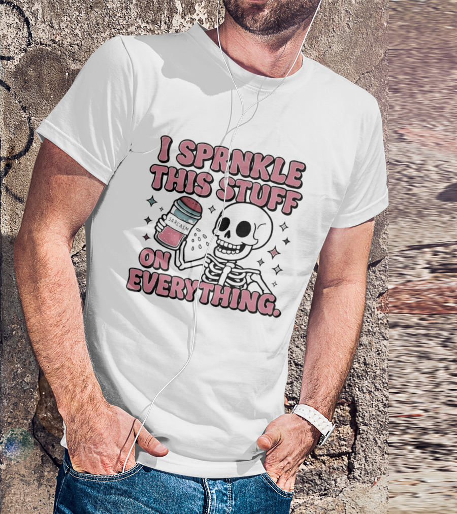 Skeleton Sarcasm I Sprinkle This Stuff On Everything T-Shirt
