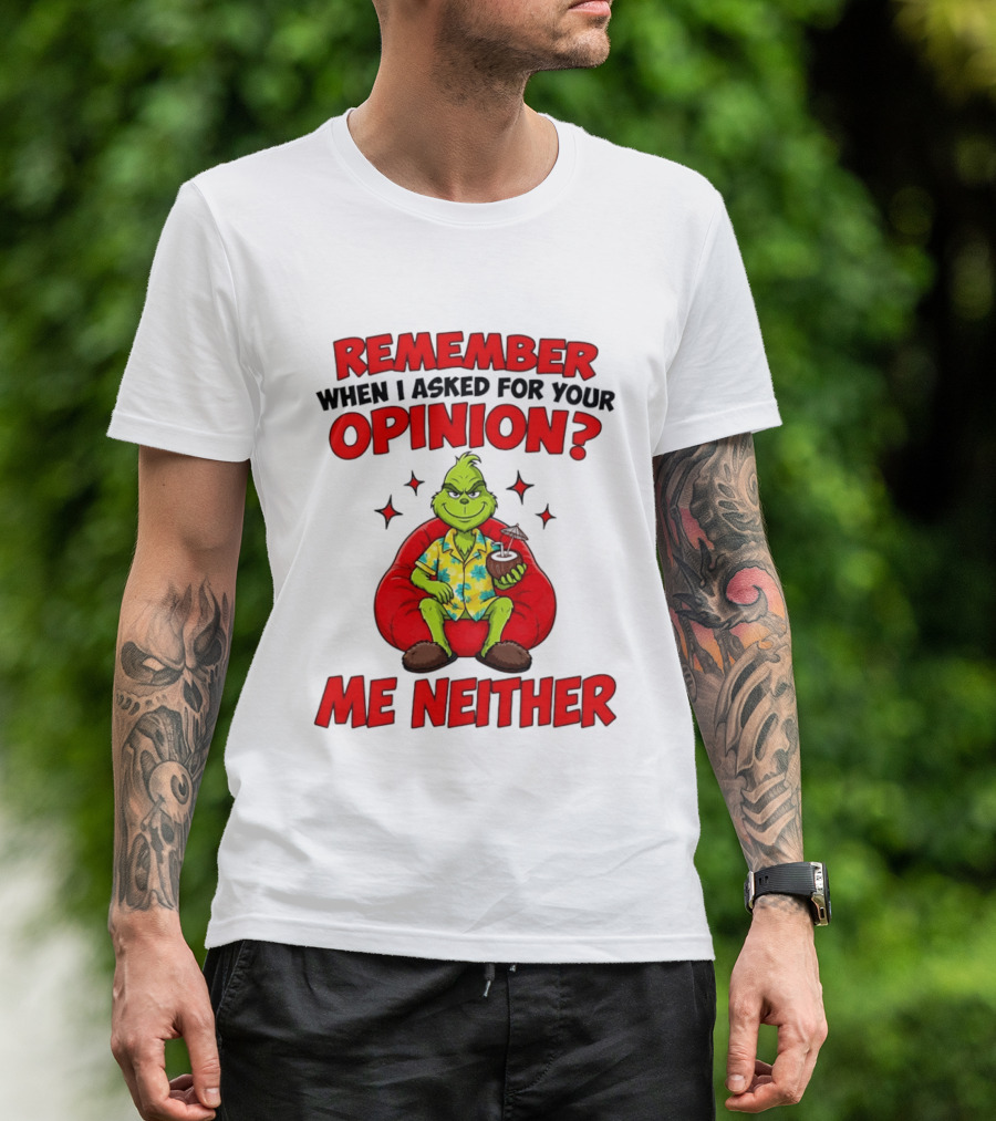 Remember When I Asked For Your Opinion Grinch Me Neither T-Shirt