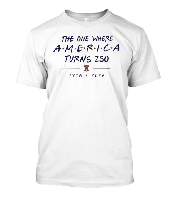 The One Where America Turns 250 1776 2026 Liberty Bell Celebration T-Shirt