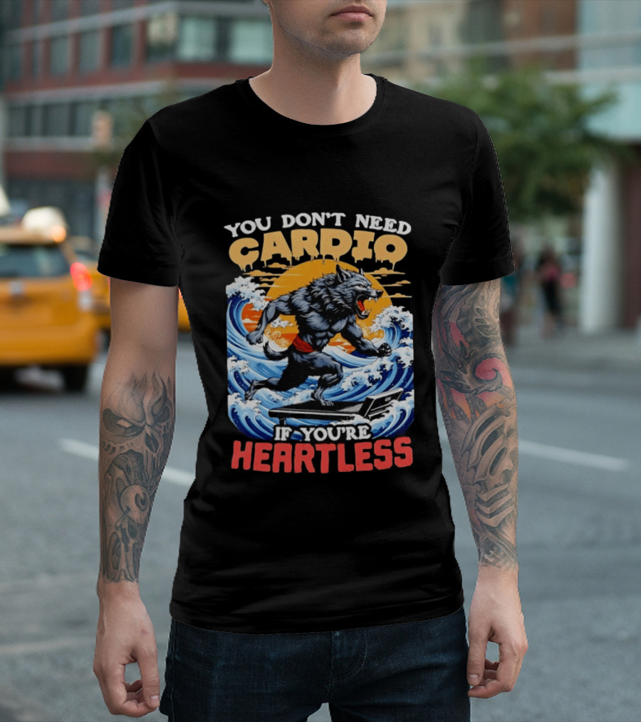 Wolf You Don't Need Cardio If You're Heartless Ocean Wave T-Shirt