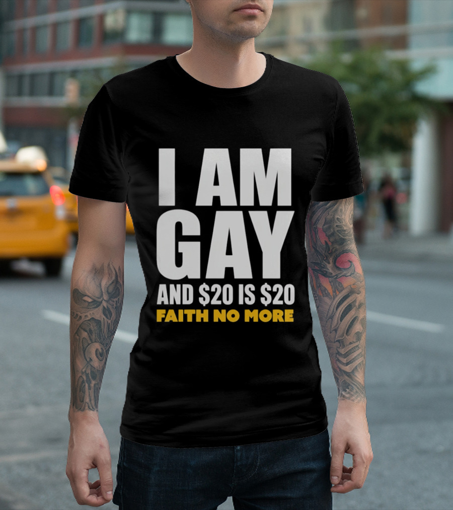 I Am Gay And $20 Is $20 Faith No More T-Shirt