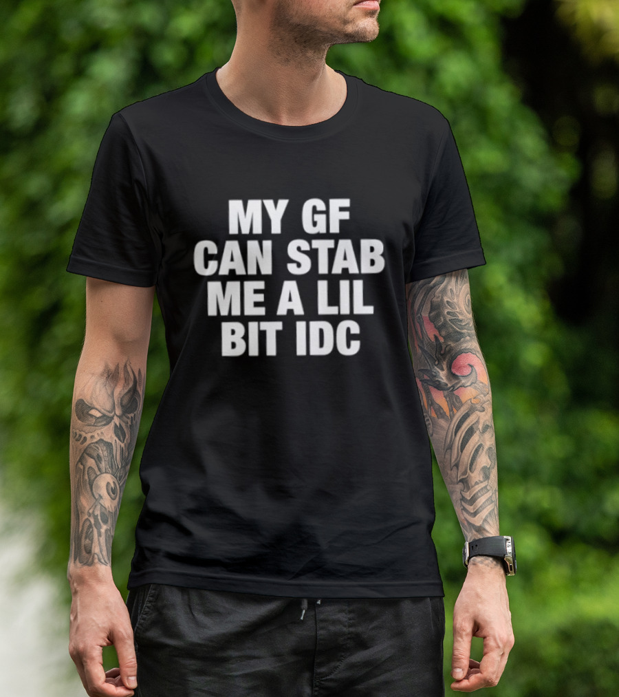 My GF Can Stab Me A Lil Bit IDC Fun T-Shirt