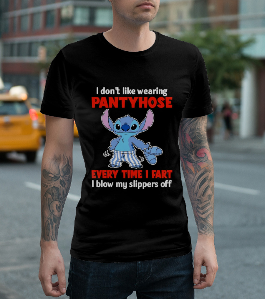 I Don't Like Wearing Pantyhose Every Time I Fart I Blow My Slippers Off Stitch T-Shirt