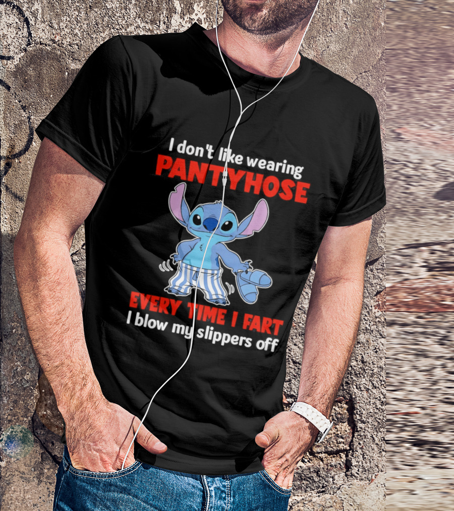 I Don't Like Wearing Pantyhose Every Time I Fart I Blow My Slippers Off Stitch T-Shirt