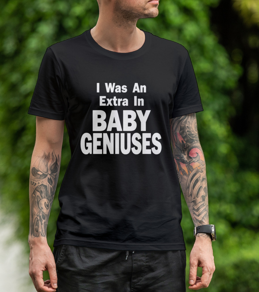 I Was An Extra In Baby Geniuses Film Production T-Shirt