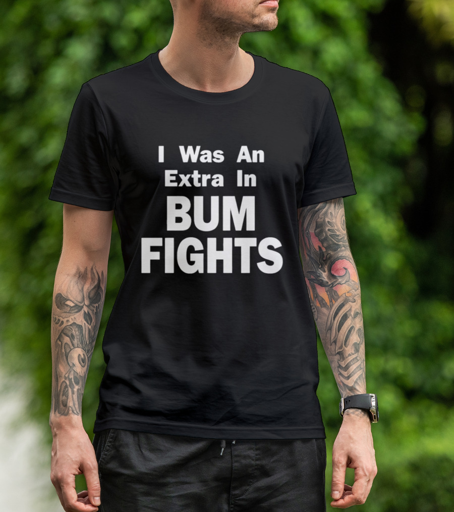 I Was An Extra In Bumfights Documentary T-Shirt