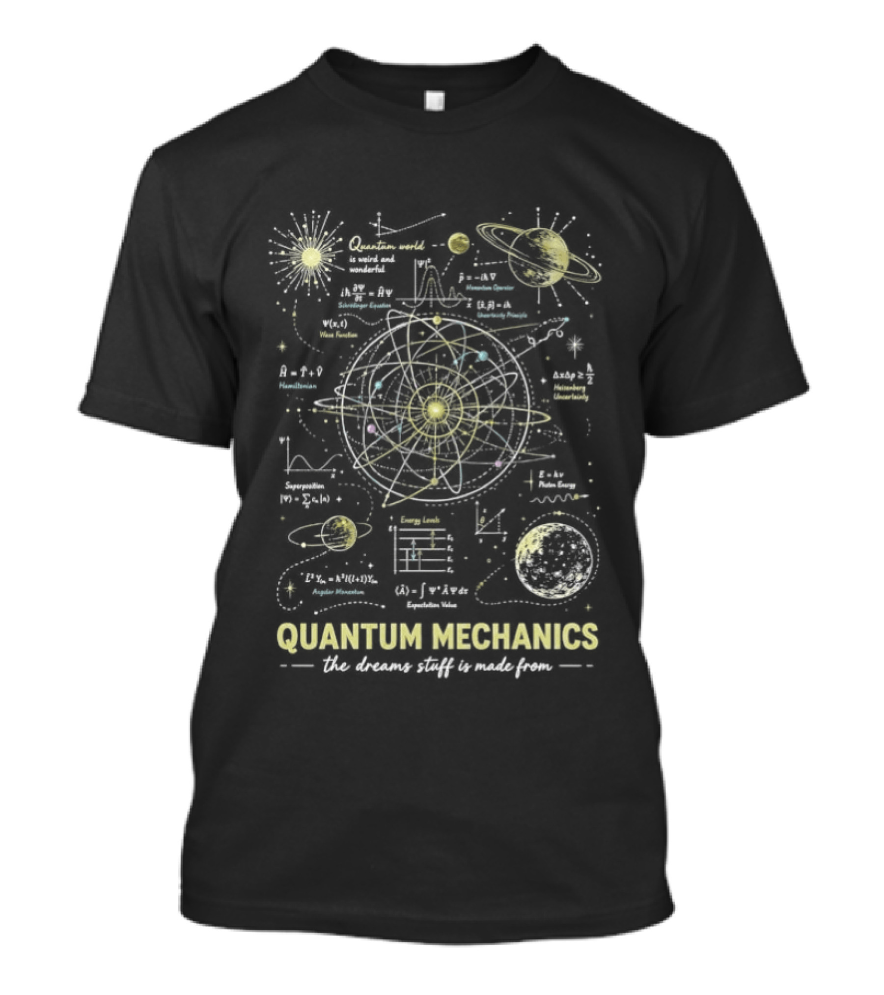 Quantum Mechanics Physics Nerd Atomic Model World Is Weird And Wonderful The Dreams Stuff Made From T-Shirt