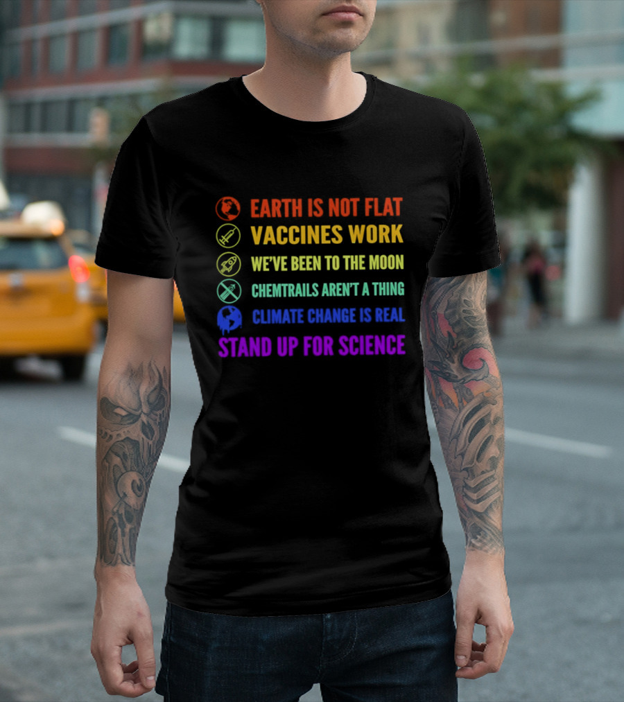 Stand Up For Science Earth Is Not Flat Vaccines Work Moon Landing Chemtrails Aren't A Thing Climate Change Is Real T-Shirt