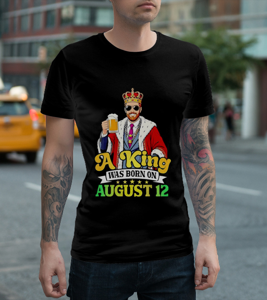 A King Was Born On August 12 Beer Cheers Celebration T-Shirt