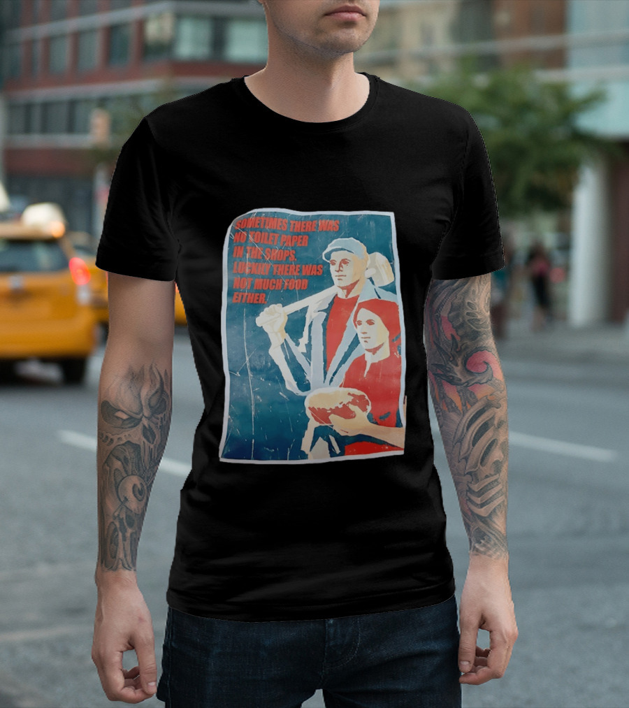 Sometimes There Was No Toilet Paper In The Shops Luckily There Was Not Much Food Either Vintage Propaganda T-Shirt