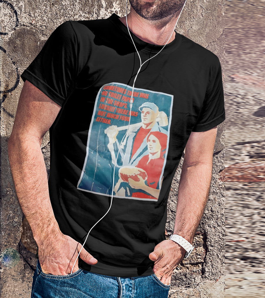 Sometimes There Was No Toilet Paper In The Shops Luckily There Was Not Much Food Either Vintage Propaganda T-Shirt