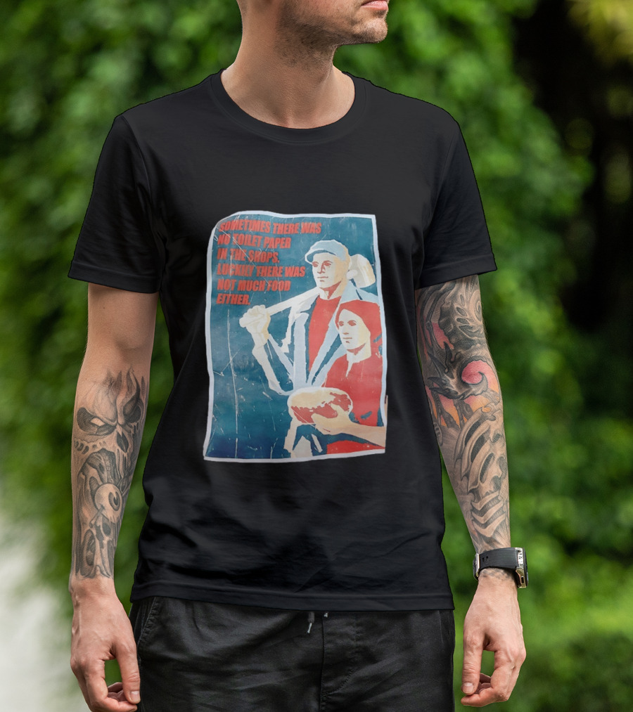 Sometimes There Was No Toilet Paper In The Shops Luckily There Was Not Much Food Either Vintage Propaganda T-Shirt