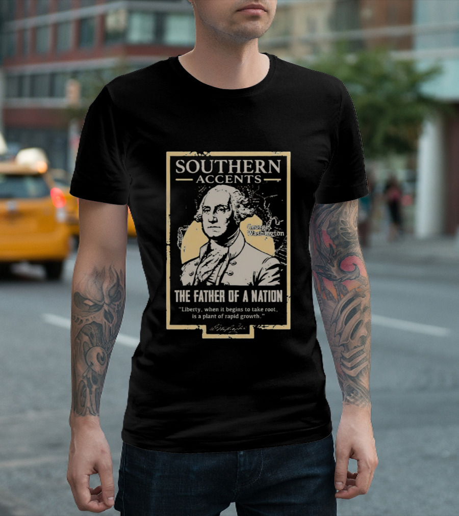 Southern Accents George Washington The Father Of A Nation T-Shirt