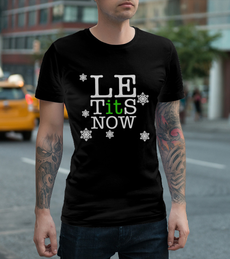 Le Tits Now Let It Snow Funny Christmas Holiday Theme With Snowflakes T-Shirt