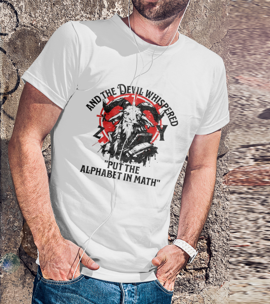 And The Devil Whispered Put The Alphabet In Math Goat T-Shirt