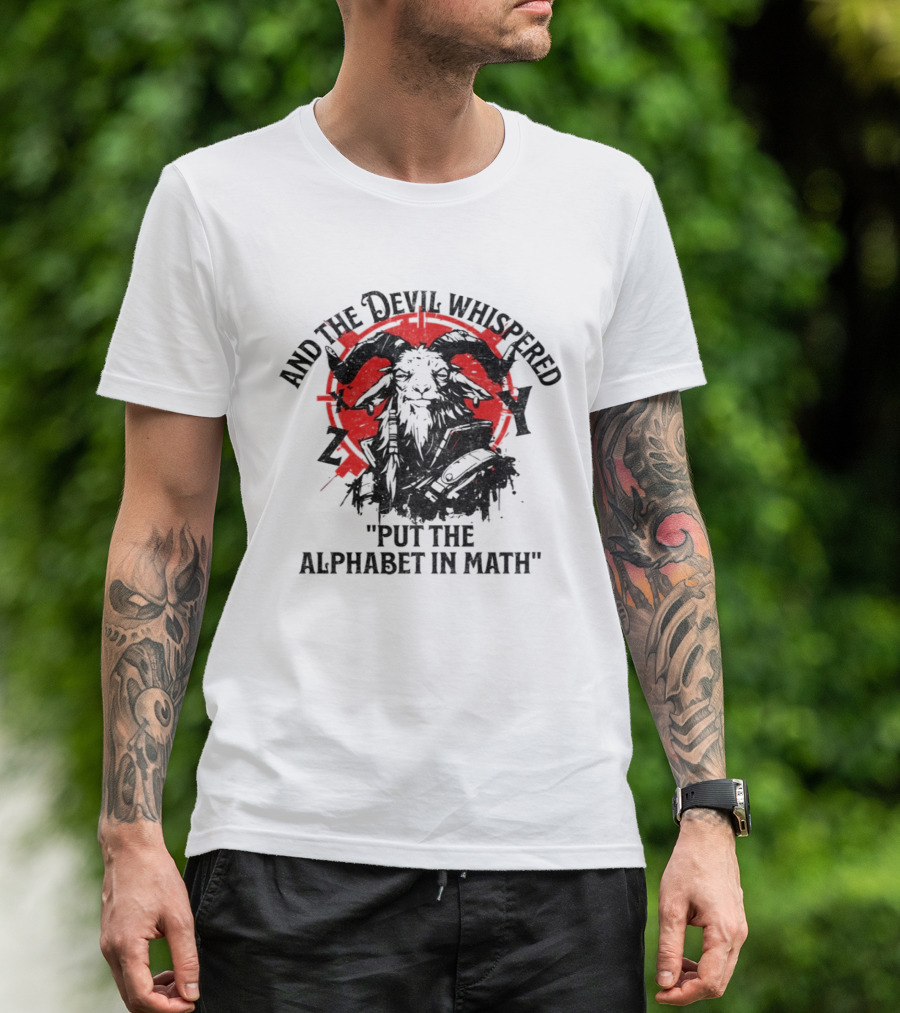 And The Devil Whispered Put The Alphabet In Math Goat T-Shirt