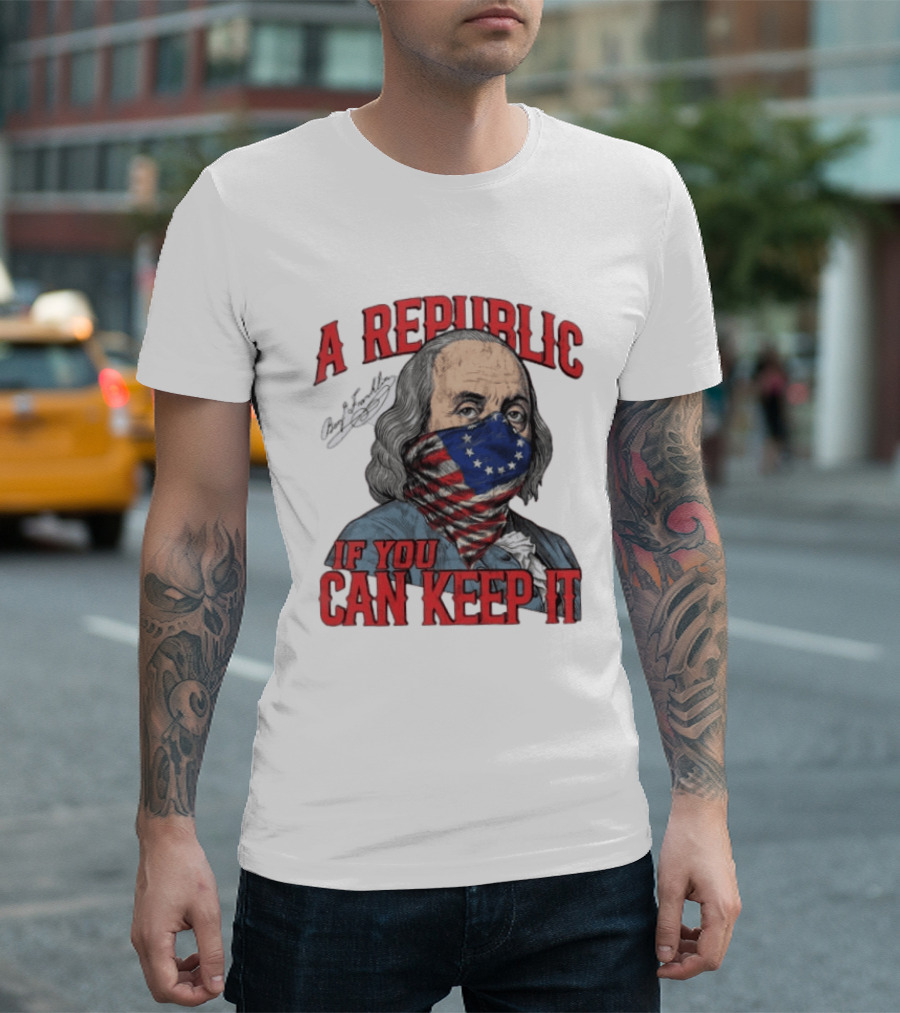 A Republic If You Can Keep It Benjamin Franklin With Stars And Stripes Mask T-Shirt