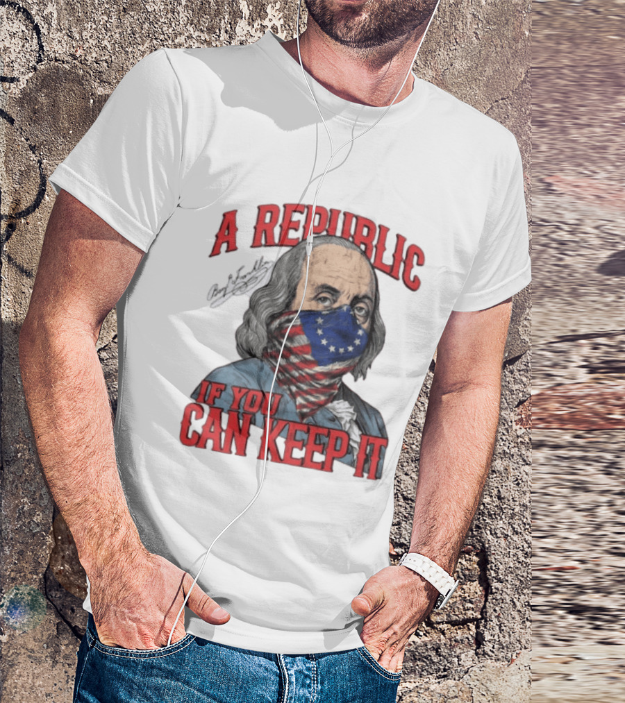 A Republic If You Can Keep It Benjamin Franklin With Stars And Stripes Mask T-Shirt