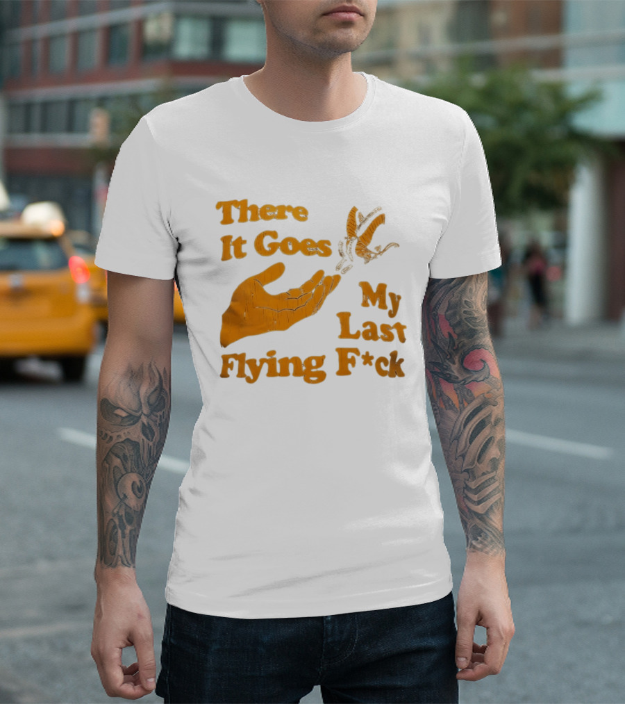There It Goes My Last Flying F*ck Hand Gesture Trend T-Shirt
