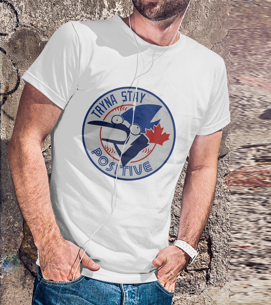Toronto Blue Jay Tryna Stay Positive Baseball Maple Leaf T-Shirt