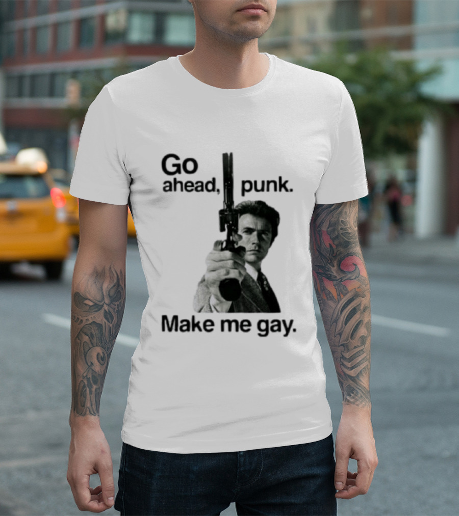 Clint Eastwood Go Ahead Punk Make Me Gay T-Shirt