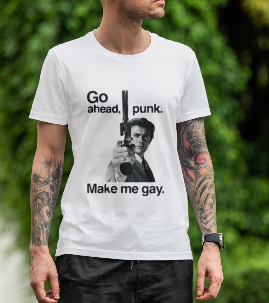 Clint Eastwood Go Ahead Punk Make Me Gay T-Shirt