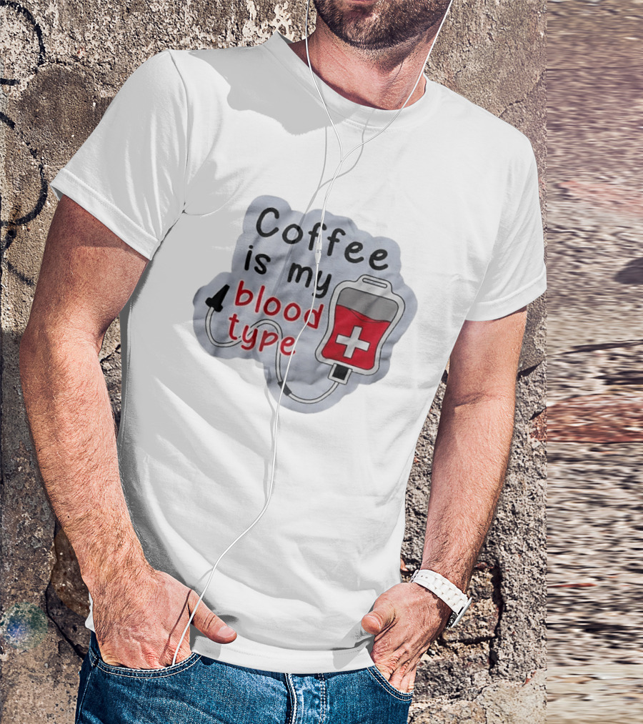 Coffee Is My Blood Type Coffee Lover Humor T-Shirt