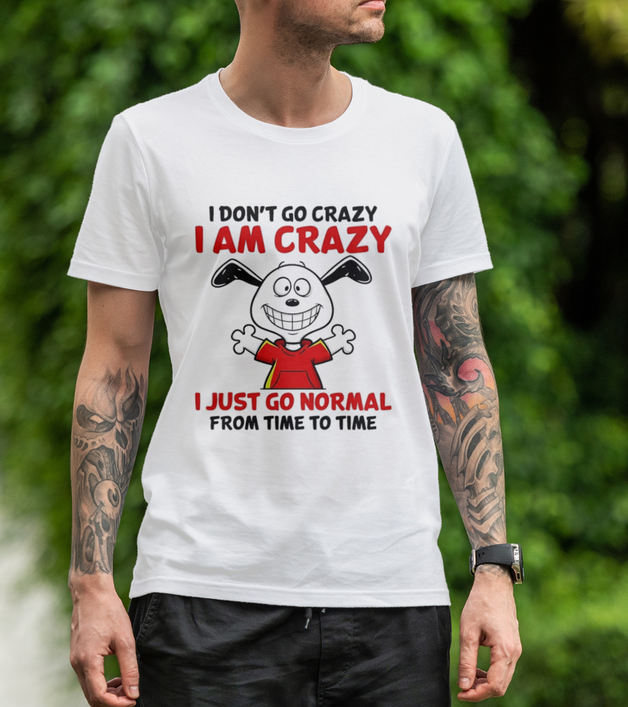 I Don't Go Crazy I Am Crazy I Just Go Normal From Time To Time Snoopy T-Shirt