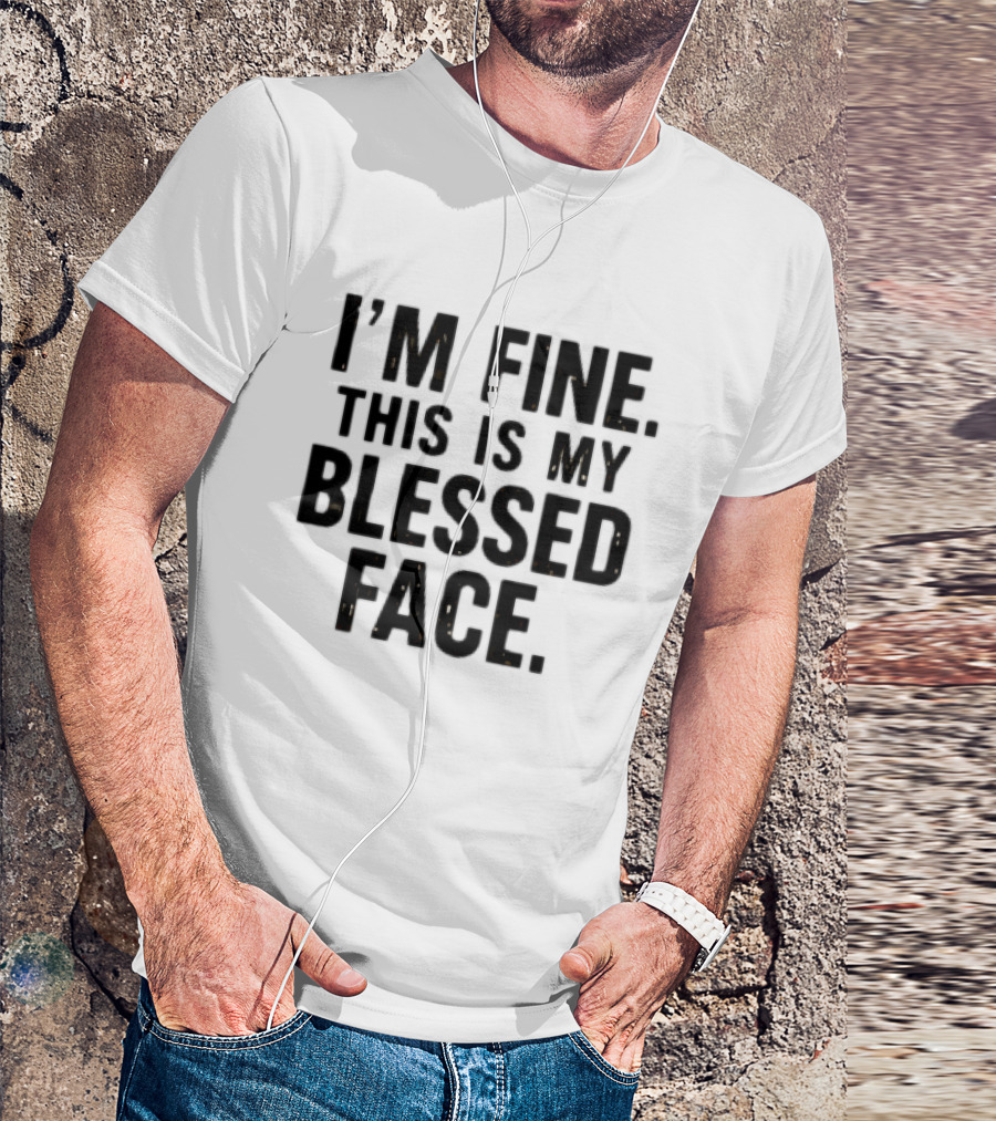 I'm Fine This Is My Blessed Face T-Shirt
