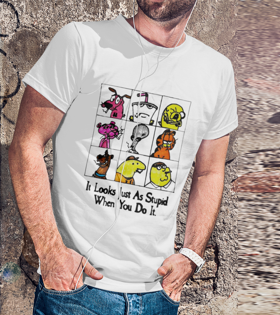 It Looks Just As Stupid When You Do It Anti Cartoon Characters T-Shirt