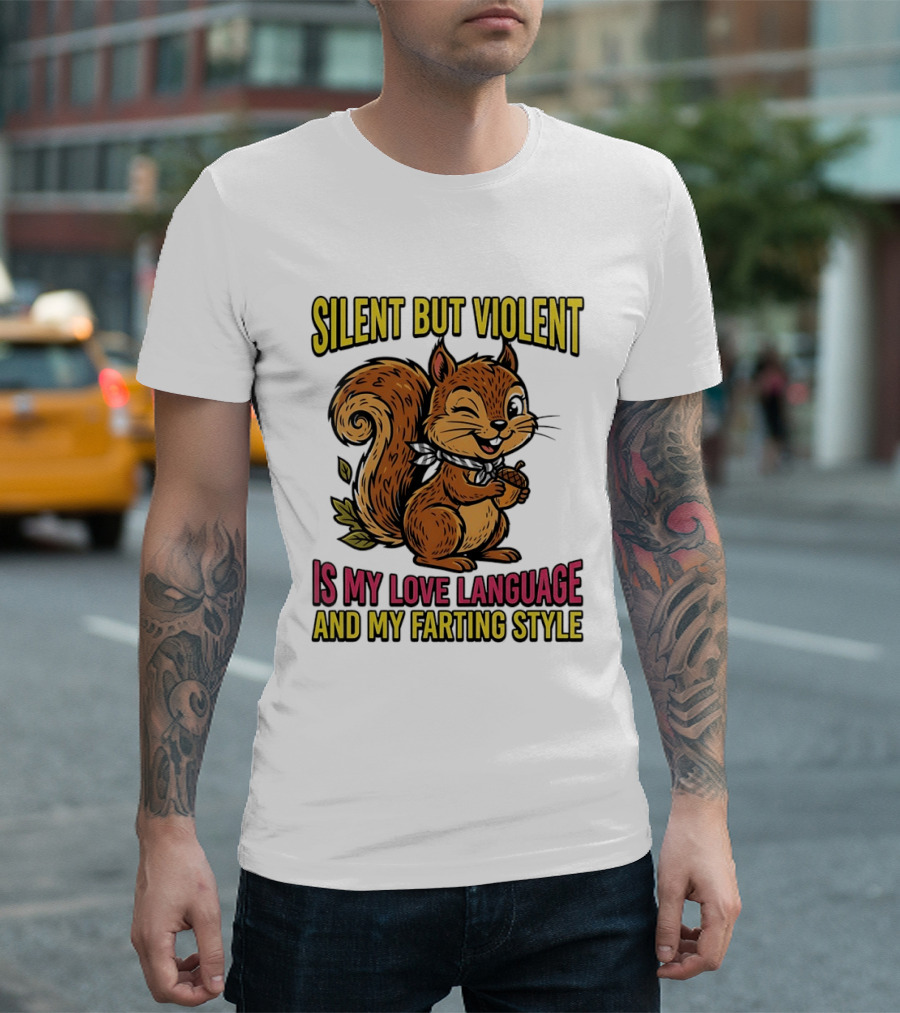 Silent But Violent Squirrel Is My Love Language And My Farting T-Shirt