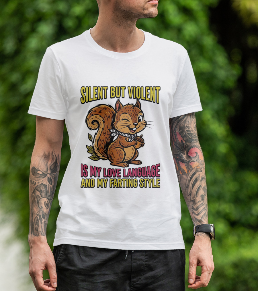 Silent But Violent Squirrel Is My Love Language And My Farting T-Shirt