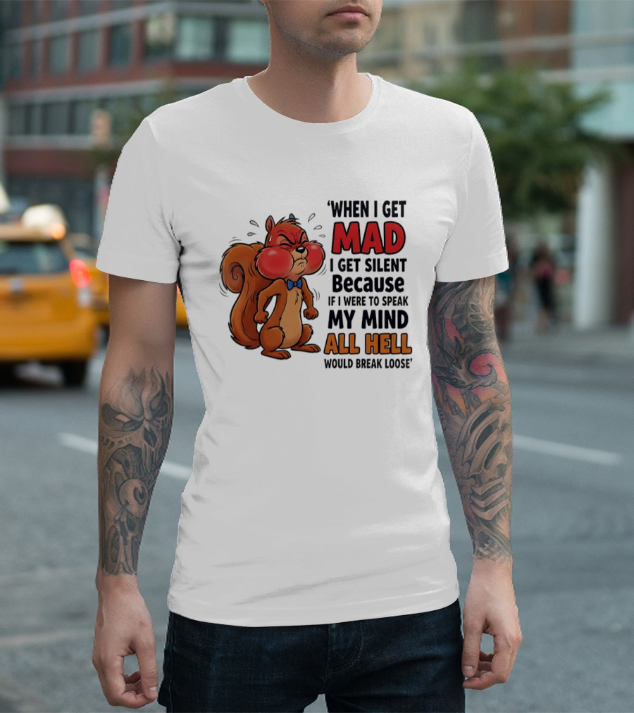 When I Get Mad I Get Silent Squirrel My Mind All Hell Would Break Loose T-Shirt