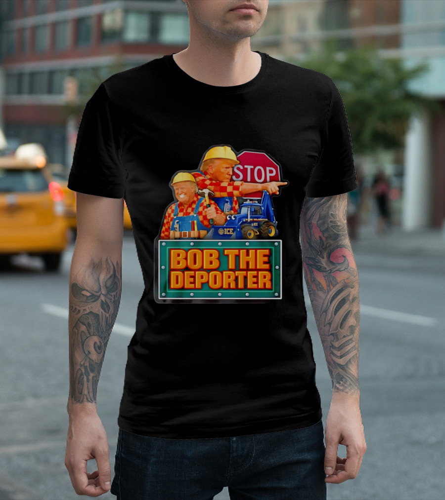 BOB THE DEPORTER STOP ICE Construction Worker Satirical Political T-Shirt