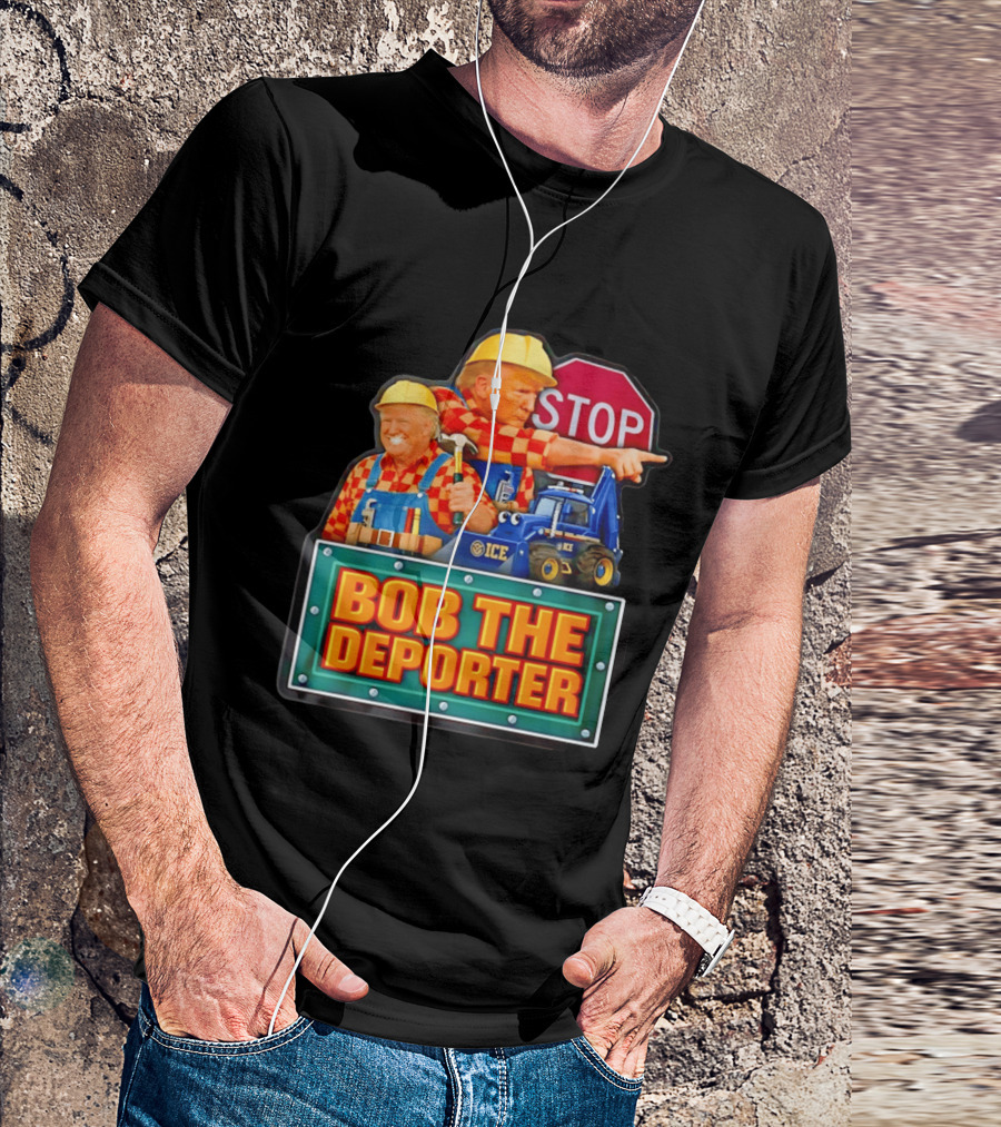 BOB THE DEPORTER STOP ICE Construction Worker Satirical Political T-Shirt