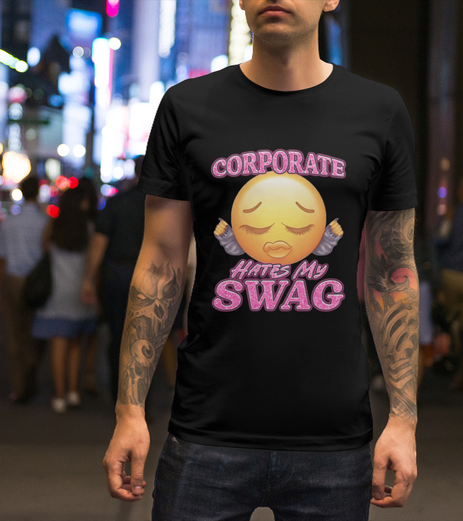 Corporate Hates My Swag Emoji Attitude T-Shirt