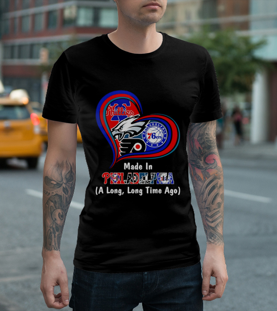 Philadelphia Phillies Eagles 76ers Flyers Made In Philadelphia A Long Long Time Ago T-Shirt