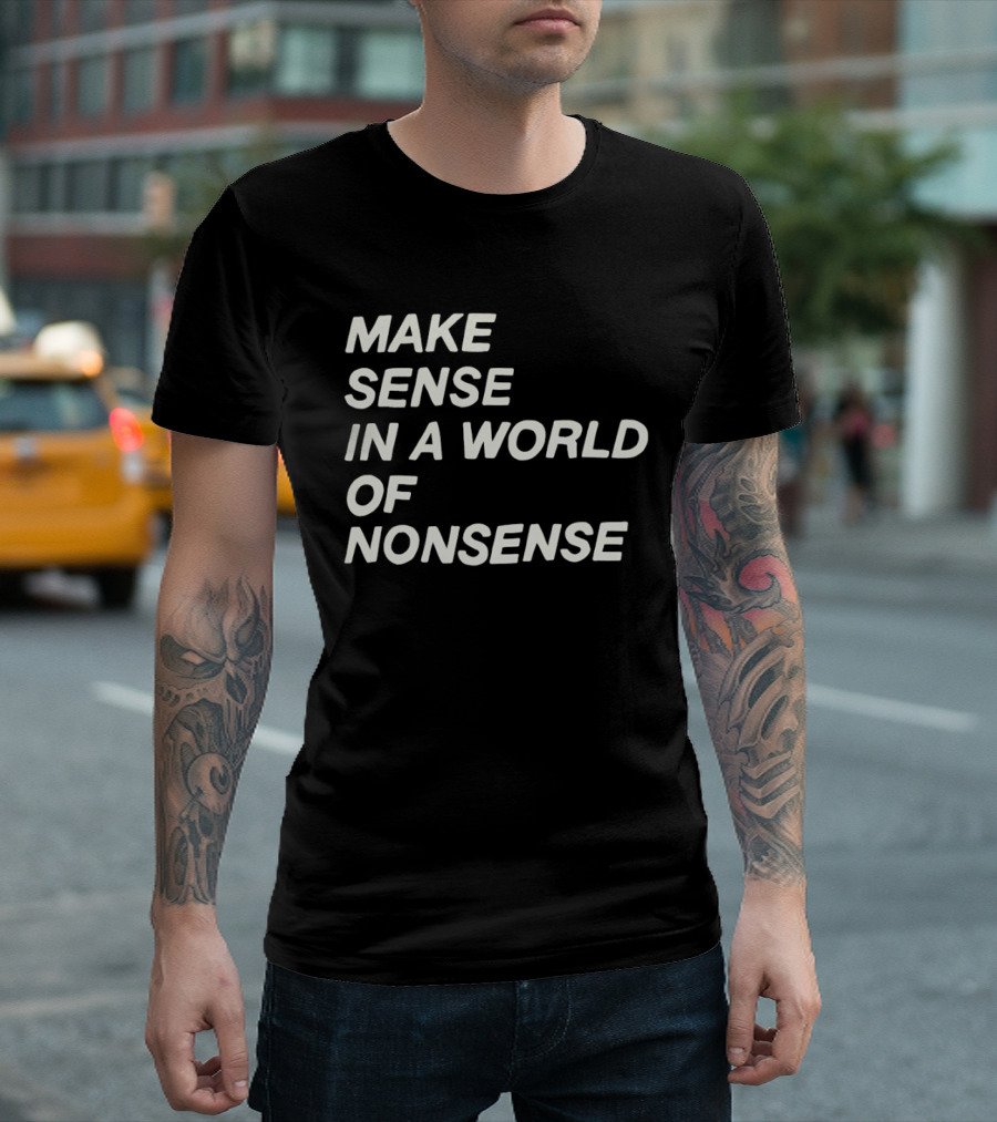 Make Sense In A World Of Nonsense T-Shirt